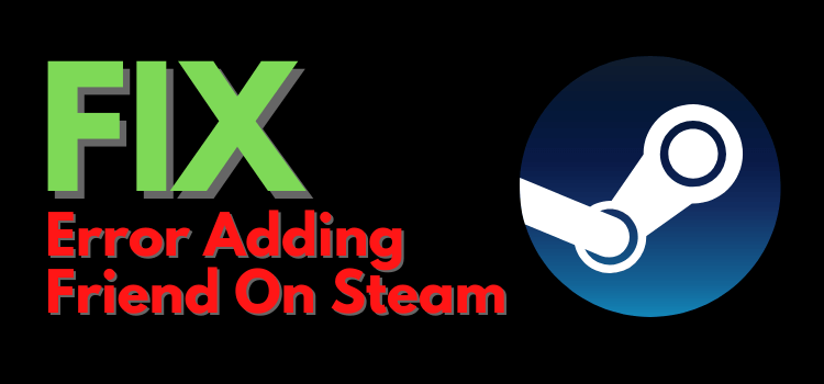 how to fix error adding friend on steam